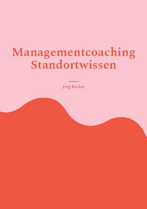 Managementcoaching Standortwissen - Jörg Becker