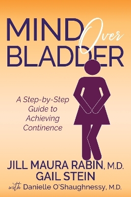 Mind Over Bladder - Jill Maura Rabin, Gail Stein, Danielle O'Shaughnessy