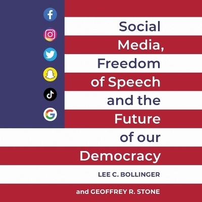 Social Media, Freedom of Speech, and the Future of Our Democracy - Lee C Bollinger, Geoffrey R Stone