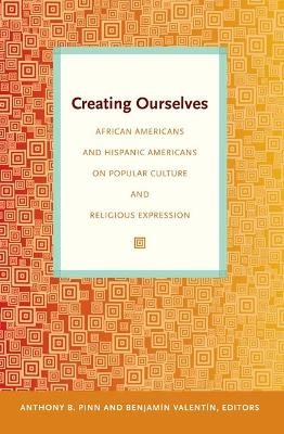 Creating Ourselves - Anthony B. Pinn; Benjamin Valentin