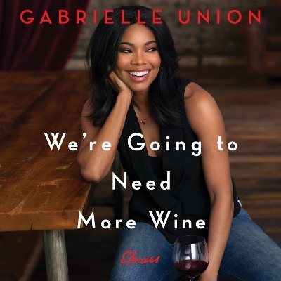 We're Going to Need More Wine - Gabrielle Union