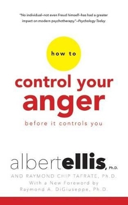 How to Control Your Anger Before it Controls You - Albert Ellis  Ph.D., Raymond Chip Tafrate  Ph.D.