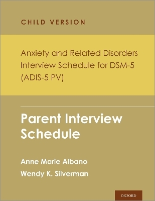 Anxiety and Related Disorders Interview Schedule for DSM-5, Child and Parent Version - Anne Marie Albano, Wendy K. Silverman