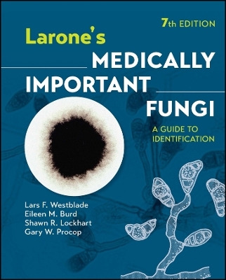 Larone's Medically Important Fungi - Lars F. Westblade, Eileen M. Burd, Shawn R. Lockhart, Gary W. Procop