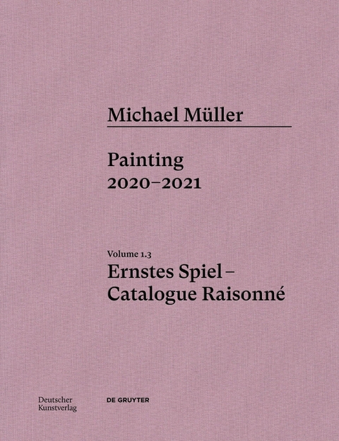 Michael Müller. Ernstes Spiel. Catalogue Raisonné - Lukas Töpfer, Rudolf Zwirner, Oliver Koerner von Gustorf
