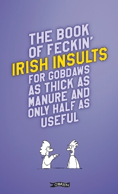 The Book of Feckin' Irish Insults for gobdaws as thick as manure and only half as useful - Colin Murphy, Donal O'Dea