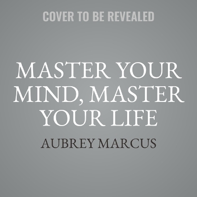 Master Your Mind, Master Your Life - Aubrey Marcus