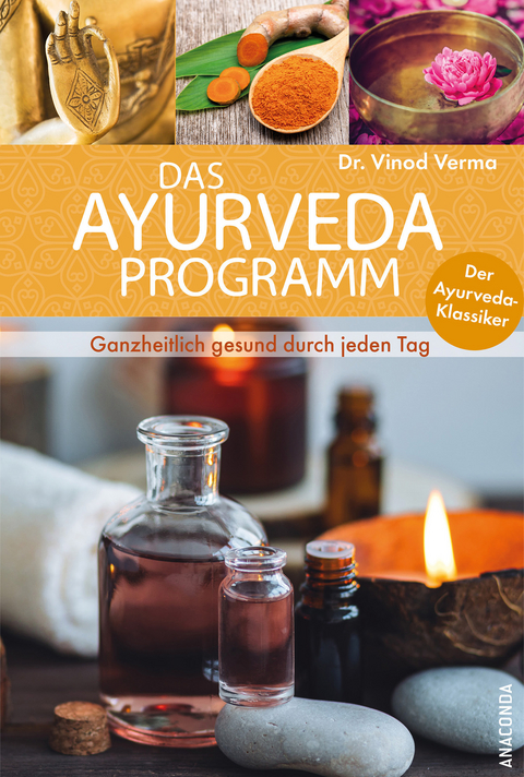 Das Ayurveda Programm. Ganzheitlich gesund durch jeden Tag. Der Ayurveda Klassiker - Vinod Verma
