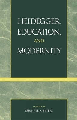 Heidegger, Education, and Modernity - Michael A. Peters