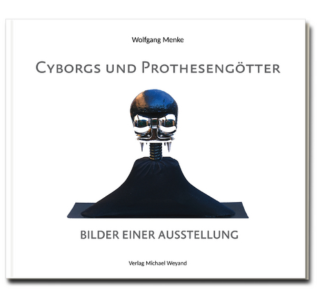 Cyborgs und Prothesengötter - Wolfgang Menke