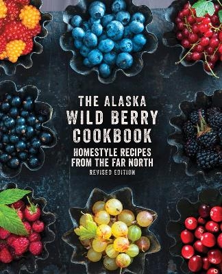 The Alaska Wild Berry Cookbook - Alaska Northwest Books