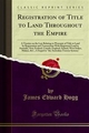 Registration of Title to Land Throughout the Empire - James Edward Hogg