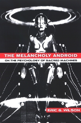 The Melancholy Android - Eric G. Wilson