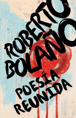 Roberto Bolaño: Poesía reunida / Collected Poetry - Roberto Bolano
