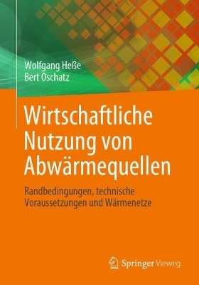 Wirtschaftliche Nutzung von Abwärmequellen - Wolfgang Heße, Bert Oschatz