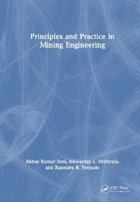 Principles and Practice in Mining Engineering - Abhay Kumar Soni, Ishwardas L. Muthreja, Rajendra R. Yerpude
