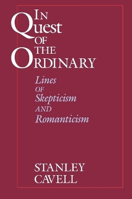 In Quest of the Ordinary - Stanley Cavell
