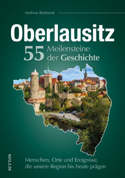 Oberlausitz - 55 Meilensteine der Geschichte - Andreas Bednarek