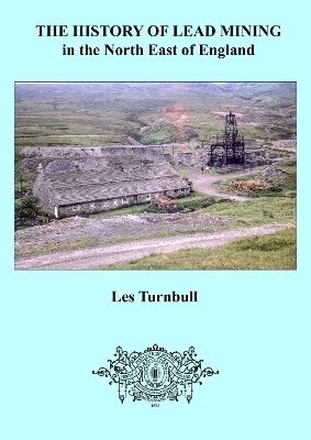 The History of Lead Mining in the North East of England - Les Turnbull
