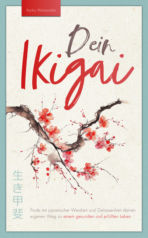 Dein Ikigai – Finde mit japanischer Weisheit und Gelassenheit deinen eigenen Weg zu einem gesunden und erfüllten Leben - Kaiko Watanabe