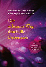 Der achtsame Weg durch die Depression - Williams, Mark; Teasdale, John; Segal, Zindel; Kabat-Zinn, Jon