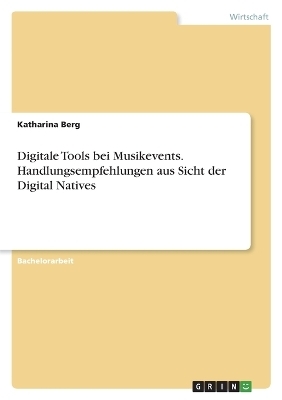 Digitale Tools bei Musikevents. Handlungsempfehlungen aus Sicht der Digital Natives - Katharina Berg