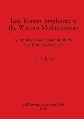 Late Roman Amphorae in the Western Mediterranean - S J Keay