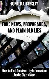 Fake News, Propaganda, and Plain Old Lies -  Donald A. Barclay