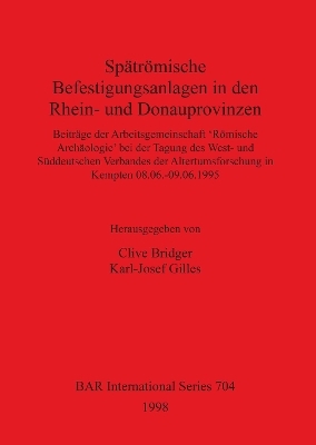 Spätrömische Befestigungsanlagen in den Rhein- und Donauprovinzen - Clive Bridger; Karl-Josef Gilles