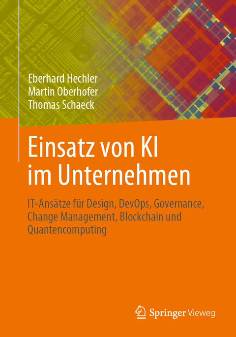 Einsatz von KI im Unternehmen - Eberhard Hechler, Martin Oberhofer, Thomas Schaeck