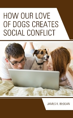 How Our Love of Dogs Creates Social Conflict - James K. Beggan
