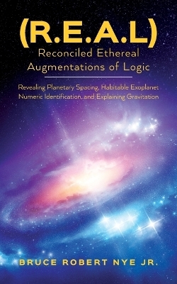 (R.E.A.L) Reconciled Ethereal Augmentations of Logic - Bruce Robert Nye  Jr