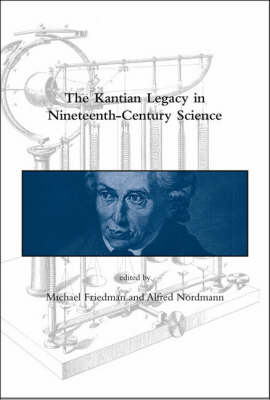Kantian Legacy in Nineteenth-Century Science - Michael Friedman; Alfred Nordmann