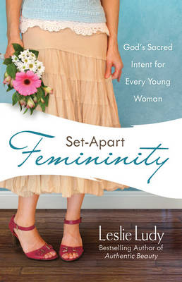 Set-Apart Femininity -  Leslie Ludy