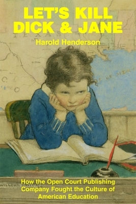 Let`s Kill Dick and Jane ? How the Open Court Publishing Company Fought the Culture of American Education - Harold Henderson