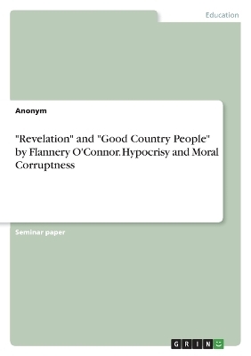 "Revelation" and "Good Country People" by Flannery O'Connor. Hypocrisy and Moral Corruptness -  Anonymous