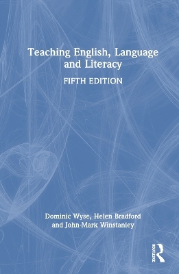 Teaching English, Language and Literacy - Dominic Wyse, Helen Bradford, John-Mark Winstanley
