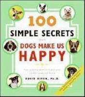 100 Simple Secrets Why Dogs Make Us Happy -  PhD David Niven