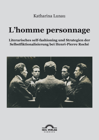 L?homme personnage: Literarisches self-fashioning und Strategien der Selbstfiktionalisierung bei Henri-Pierre-Roché - Katharina Lunau