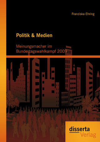 Politik & Medien: Meinungsmacher im Bundestagswahlkampf 2009 - Franziska Ehring