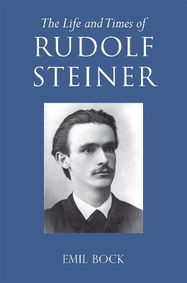 The Life and Times of Rudolf Steiner - Emil Bock