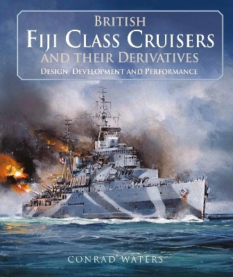 British Fiji Class Cruisers and their Derivatives - Conrad Waters