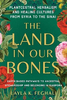 The Land in Our Bones - Layla K. Feghali