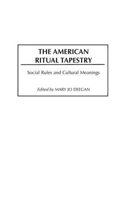 American Ritual Tapestry: Social Rules and Cultural Meanings - Mary Jo Deegan