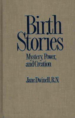 Birth Stories: Mystery, Power, and Creation - Jane Dwinell