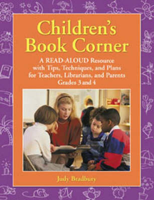 Children's Book Corner: A Read-Aloud Resource with Tips, Techniques, and Plans for Teachers, Librarians, and Parents Grades 3 and 4 - Judy Bradbury