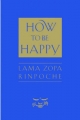 How to Be Happy - Thubten Zopa;  Josh Bartok;  Alisa Cameron