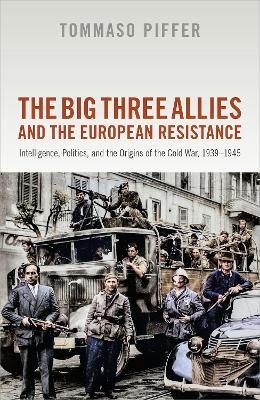 The Big Three Allies and the European Resistance - Tommaso Piffer