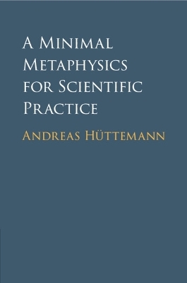 A Minimal Metaphysics for Scientific Practice - Andreas Hüttemann