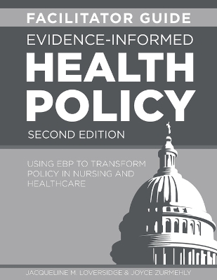 FACILITATOR GUIDE for Evidence-Informed Health Policy, Second Edition - Jacqueline M Loversidge, Joyce Zurmehly
